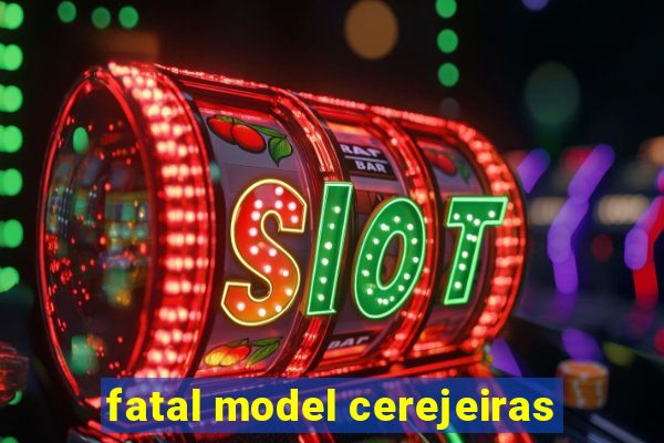 fatal model cerejeiras